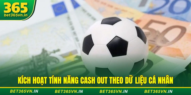Kích hoạt tính năng Cash Out theo dữ liệu cá nhân